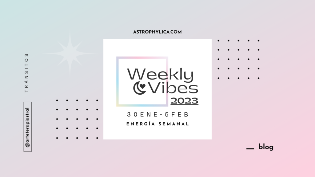 Weekly Vibes 30 ENE - 05 FEB 2023