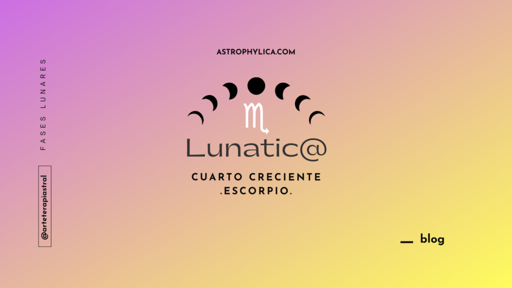Lunatic@: Cuarto Creciente en Escorpio
